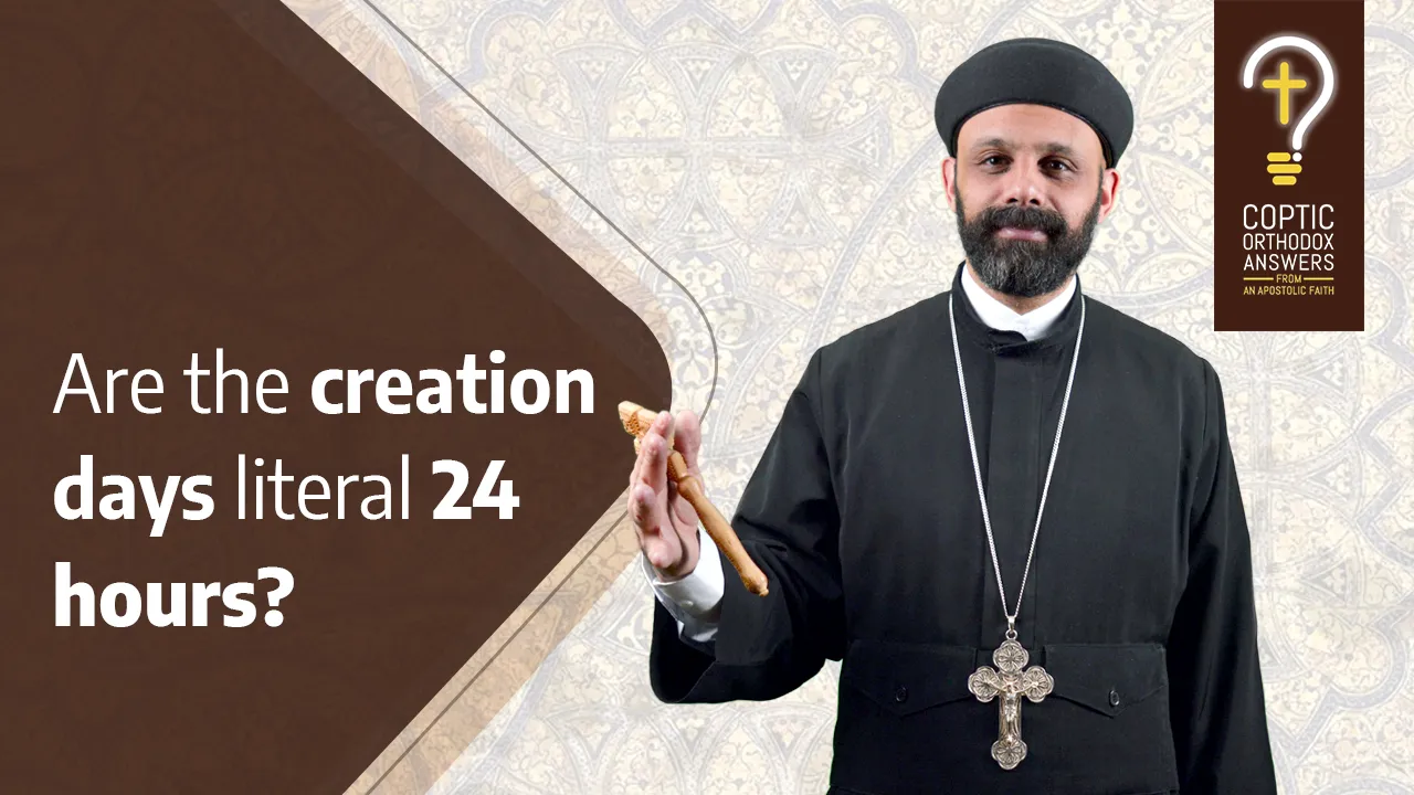 Are the creation days literal 24 hours?  by Fr. Gabriel Wissa