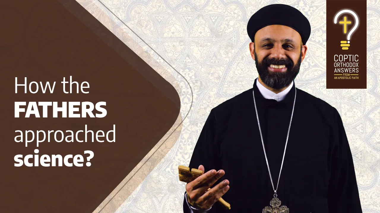 How FATHERS approached Science? by Fr. Gabriel Wissa